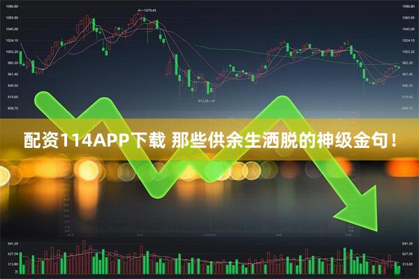 配资114APP下载 那些供余生洒脱的神级金句！